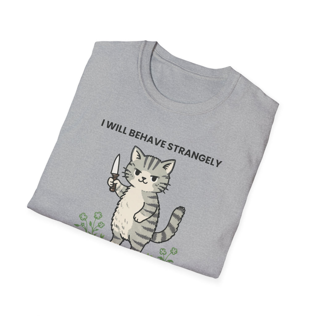 I will behave strangely