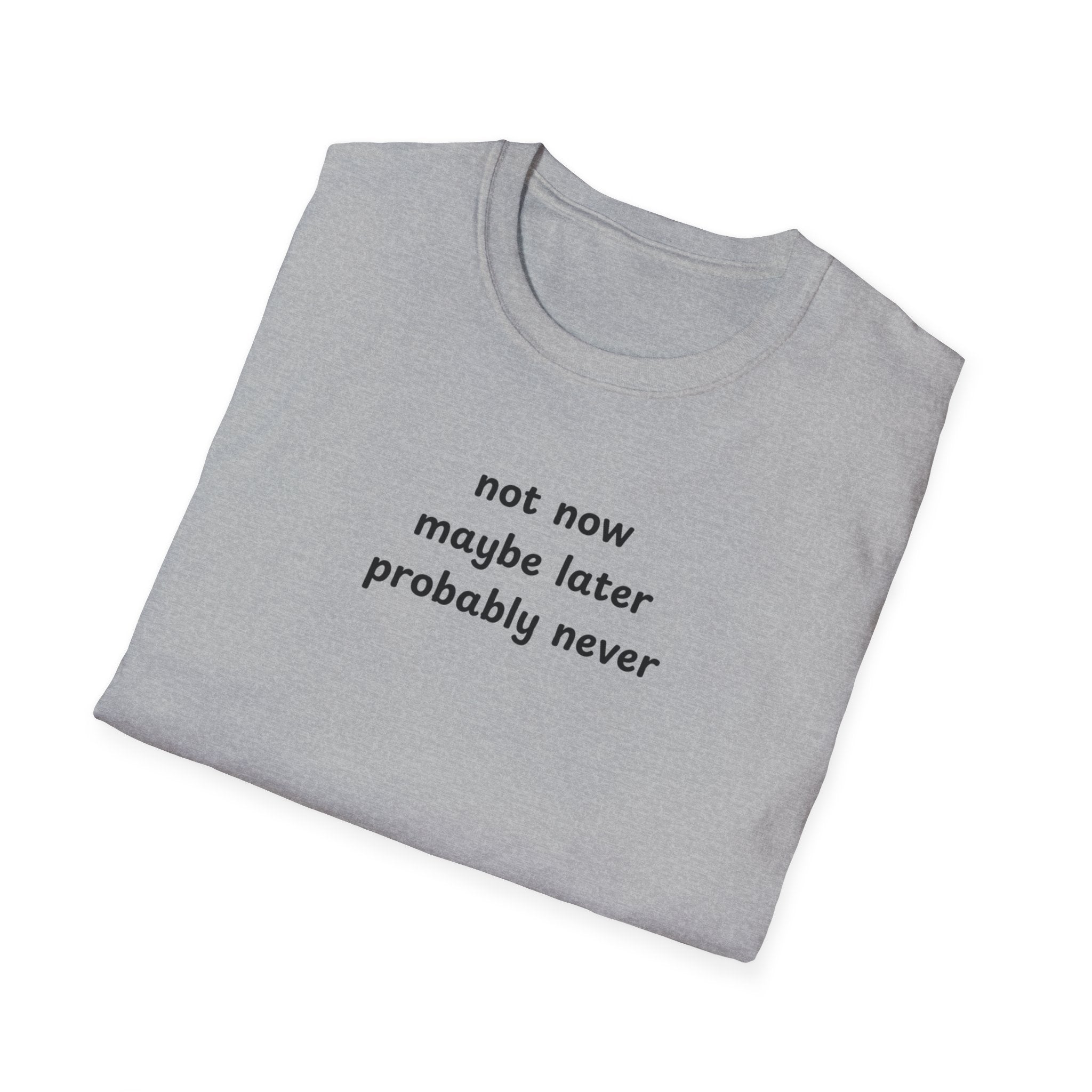 not now maybe later never